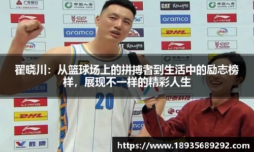 翟晓川：从篮球场上的拼搏者到生活中的励志榜样，展现不一样的精彩人生