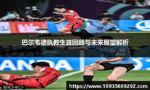 巴尔韦德执教生涯回顾与未来展望解析