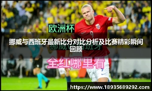 挪威与西班牙最新比分对比分析及比赛精彩瞬间回顾